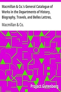 Macmillan & Co.'s General Catalogue of Works in the Departments of History, Biography, Travels, and Belles Lettres, December, 1869