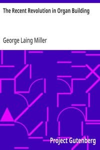 The Recent Revolution in Organ Building: Being an Account of Modern Developments