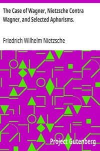 The Case of Wagner, Nietzsche Contra Wagner, and Selected Aphorisms.