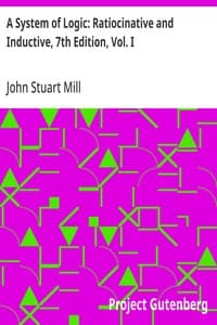 A System of Logic: Ratiocinative and Inductive, 7th Edition, Vol. I