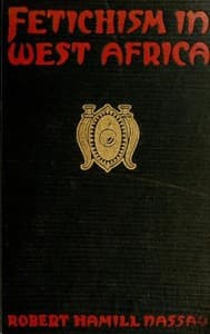 Fetichism in West Africa : $b forty years' observation of native customs and superstitions