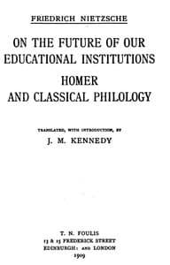 On the Future of our Educational Institutions; Homer and Classical Philology: Complete Works, Volume Three