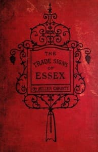The Trade Signs of Essex: A popular account of the origin and meanings of the public houses & other signs