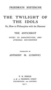 The Twilight of the Idols; or, How to Philosophize with the Hammer. The Antichrist: Complete Works, Volume Sixteen