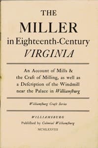 The Miller in Eighteenth-Century Virginia: An Account of Mills & the Craft of Milling, as Well as a Description of the Windmill near the Palace in Williamsburg