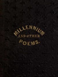 The Millennium, and Other Poems: To Which is Annexed, a Treatise on the Regeneration and Eternal Duration of Matter