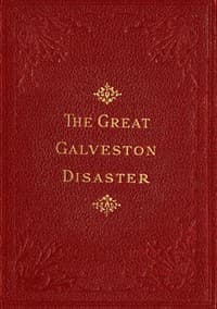 The Great Galveston Disaster: Containing a Full and Thrilling Account of the Most Appalling Calamity of Modern Times Including Vivid Descriptions of the Hurricane and Terrible Rush of Waters; Immense Destruction of Dwellings, Business Houses, Churches, and Loss of Thousands of Human Lives; Thrilling Tales of Heroic Deeds; Panic-Stricken Multitudes and Heart-Rending Scenes of Agony; Frantic Efforts to Escape a Horrible Fate; Separation of Loved Ones, etc., etc.; Narrow Escapes from the Jaws of De