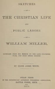 Sketches of the Christian life and public labors of William Miller : $b Gathered from his memoir by the late Sylvester Bliss, and from other sources