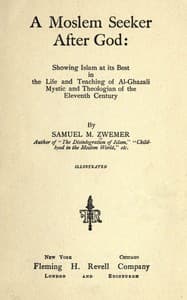 A Moslem seeker after God : $b showing Islam at its best in the life and teaching of al-Ghazali, mystic and theologian of the eleventh century