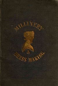 The ladies' hand-book of millinery and dressmaking : $b With plain instructions for making the most useful articles of dress and attire